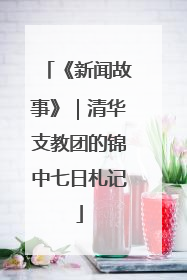 《新闻故事》｜清华支教团的锦中七日札记