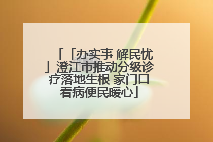 「办实事 解民忧」澄江市推动分级诊疗落地生根 家门口看病便民暖心