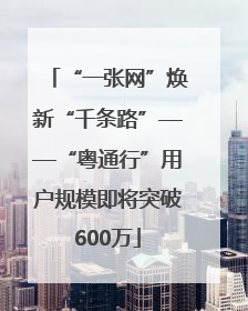 “一张网”焕新“千条路”——“粤通行”用户规模即将突破600万