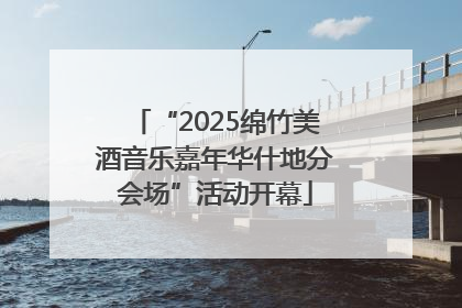 “2025绵竹美酒音乐嘉年华什地分会场”活动开幕