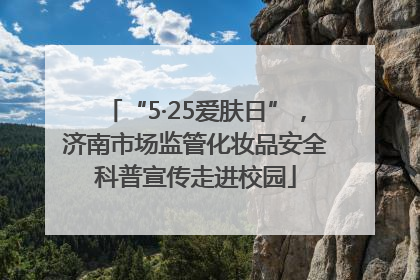 “5·25爱肤日”，济南市场监管化妆品安全科普宣传走进校园