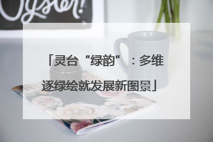 灵台“绿韵”：多维逐绿绘就发展新图景