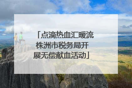 点滴热血汇暖流 株洲市税务局开展无偿献血活动