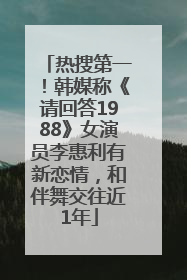 热搜第一！韩媒称《请回答1988》女演员李惠利有新恋情，和伴舞交往近1年