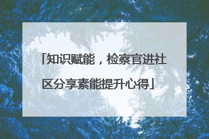 知识赋能，检察官进社区分享素能提升心得