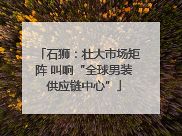 石狮：壮大市场矩阵 叫响“全球男装供应链中心”