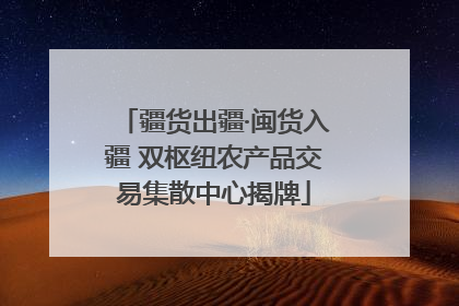 疆货出疆·闽货入疆 双枢纽农产品交易集散中心揭牌