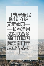 筑牢全民防线 守护无毒家园——长春净月法院联合多部门开展国际禁毒日普法宣传活动