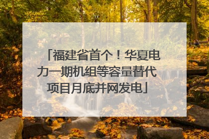 福建省首个！华夏电力一期机组等容量替代项目月底并网发电