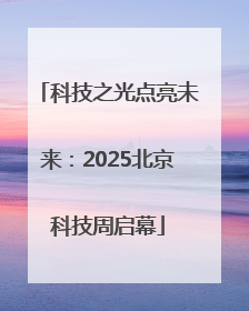 科技之光点亮未来：2025北京科技周启幕