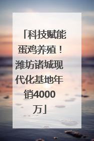 科技赋能蛋鸡养殖！潍坊诸城现代化基地年销4000万