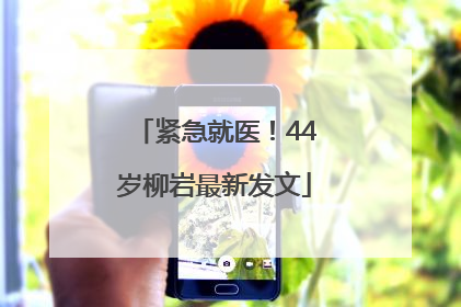 紧急就医！44岁柳岩最新发文