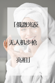 俄激光反无人机步枪亮相