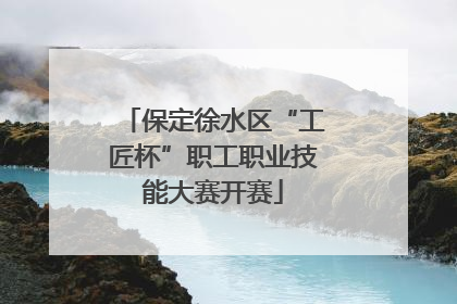 保定徐水区“工匠杯”职工职业技能大赛开赛