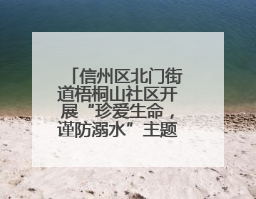信州区北门街道梧桐山社区开展“珍爱生命，谨防溺水”主题宣传活动