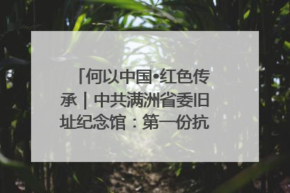 何以中国•红色传承｜中共满洲省委旧址纪念馆：第一份抗日宣言在这里发出