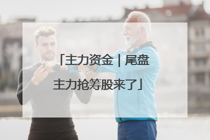 主力资金｜尾盘主力抢筹股来了
