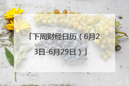 下周财经日历（6月23日-6月29日）