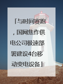 与时间赛跑，国网焦作供电公司极速部署建设4台移动变电设备