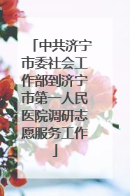 中共济宁市委社会工作部到济宁市第一人民医院调研志愿服务工作