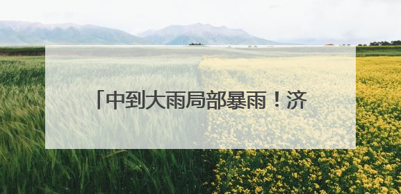 中到大雨局部暴雨！济宁发布重要天气预报