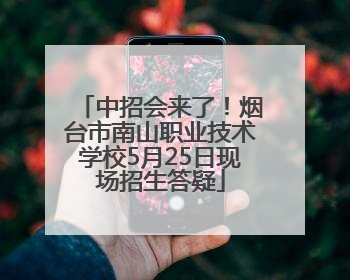 中招会来了！烟台市南山职业技术学校5月25日现场招生答疑