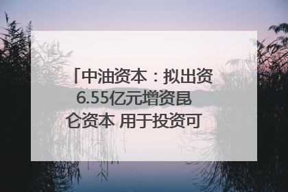 中油资本：拟出资6.55亿元增资昆仑资本 用于投资可控核聚变项目