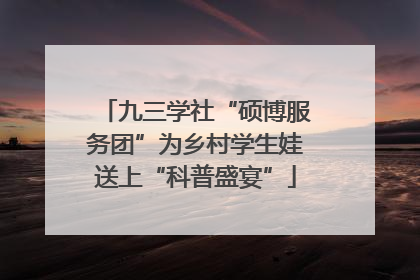 九三学社“硕博服务团”为乡村学生娃送上“科普盛宴”