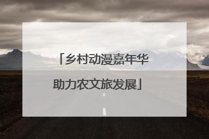 乡村动漫嘉年华助力农文旅发展