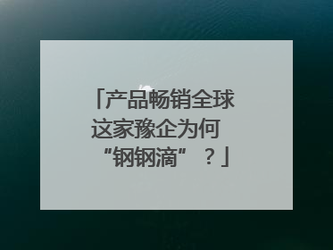 产品畅销全球 这家豫企为何“钢钢滴”？