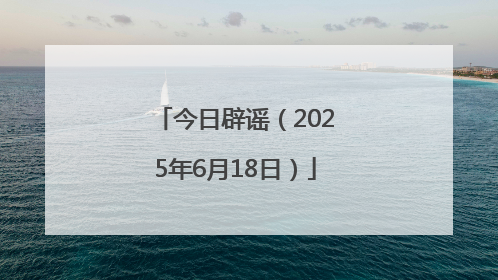 今日辟谣（2025年6月18日）