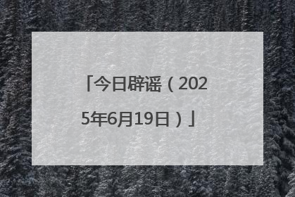 今日辟谣（2025年6月19日）