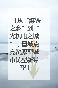 从“煤铁之乡”到“光机电之城”，晋城点亮资源型城市转型新希望