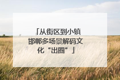 从街区到小镇 邯郸多场景解码文化“出圈”