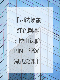 司法场景+红色剧本：博山法院里的一堂沉浸式党课