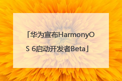 华为宣布HarmonyOS 6启动开发者Beta