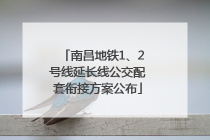 南昌地铁1、2号线延长线公交配套衔接方案公布