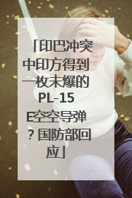 印巴冲突中印方得到一枚未爆的PL-15E空空导弹？国防部回应