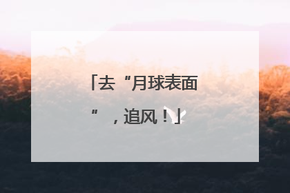 去“月球表面”，追风！