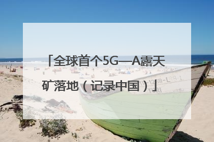 全球首个5G—A露天矿落地（记录中国）