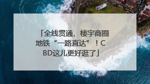 全线贯通、楼宇商圈地铁“一路直达”！CBD这儿更好逛了