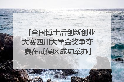 全国博士后创新创业大赛四川大学金奖争夺赛在武侯区成功举办