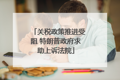 关税政策推进受阻 特朗普政府求助上诉法院