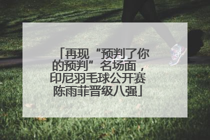 再现“预判了你的预判”名场面，印尼羽毛球公开赛陈雨菲晋级八强