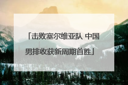 击败塞尔维亚队 中国男排收获新周期首胜