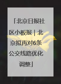北京日报社区小板报｜北京拟再对6条公交线路优化调整