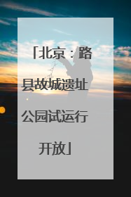 北京：路县故城遗址公园试运行开放