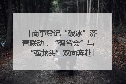 商事登记“破冰”济青联动，“强省会”与“强龙头”双向奔赴