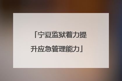 宁夏监狱着力提升应急管理能力
