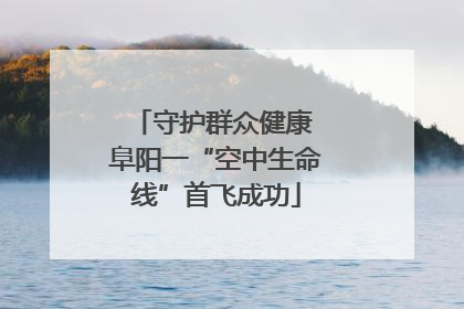 守护群众健康 阜阳一“空中生命线”首飞成功